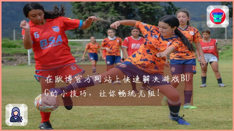 在欧博官方网站上快速解决游戏BUG的小技巧，让你畅玩无阻！