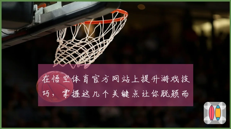 在悟空体育官方网站上提升游戏技巧，掌握这几个关键点让你脱颖而出